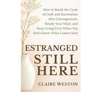 Estranged Still Here: How to Break the Cycle of Guilt and Rumination After Estrangement, Steady Your Mind, and Keep Living Even When You Don’t Know What Comes Next (The Steady Ground Series)