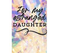 Estrangement Journal - For My Estranged Daughter: Letters for estranged daughter, son, or grandchild (Notes to or about your estranged child)