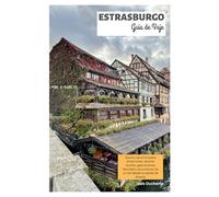 Estrasburgo Guía de Vaje: Explora las principales atracciones, tesoros ocultos, gastronomía, Navidad y excursiones de un día desde la capital de Alsacia