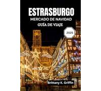 ESTRASBURGO MERCADO DE NAVIDAD GUÍA DE VIAJE 2025: Un viaje a través de luces, sabores y tradiciones atemporales
