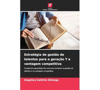Estratégia de gestão de talentos para a geração Y e vantagem competitiva: O papel da capacidade dos recursos humanos na gestão de talentos e na vantagem competitiva