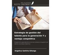 Estrategia de gestión del talento para la generación Y y ventaja competitiva: El papel de la capacidad de los recursos humanos en la gestión del talento y la ventaja competitiva
