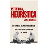 Estrategia Heurística en Matemáticas: Una táctica ágil para transformar bloqueos en pasos precisos que te conduzcan a la solución