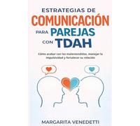 Estrategias de comunicación para parejas con TDAH: Cómo acabar con los malentendidos, manejar la impulsividad y fortalecer su relación