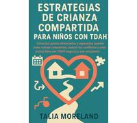 ESTRATEGIAS DE CRIANZA COMPARTIDA PARA NIÑOS CON TDAH: Cómo padres divorciados y separados pueden crear rutinas coherentes, reducir conflictos y criar juntos a niños con TDAH seguros, resilientes y en