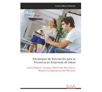 Estrategias de Simulación para la Eficiencia en Empresas de Salud: Cómo Reducir Tiempos, Maximizar Recursos y Mejorar la Experiencia del Paciente