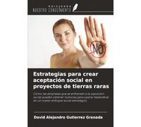 Estrategias para crear aceptación social en proyectos de tierras raras: Cómo las empresas que se enfrentan a la oposición social pueden obtener ... en un nuevo enfoque social estratégico