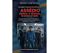 Estratégias Poderosas para Eliminar o Assédio Moral e Sexual no Ambiente de Trabalho: Um Guia Prático para Transformar a Cultura Organizacional e Promover a Segurança e o Respeito