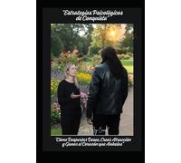 “Estrategias Psicológicas de Conquista”: “Cómo Despertar Deseo, Crear Atracción y Ganar el Corazón que Anhelas”