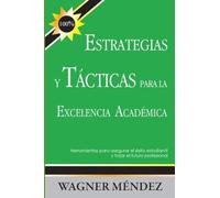 Estrategias y Tácticas para la Excelencia Académica: Herramientas para asegurar el éxito estudiantil y forjar el futuro profesional