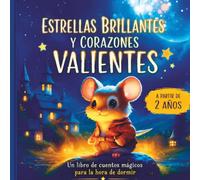 Estrellas Brillantes y Corazones Valientes: Cuentos para dormir llenos de amistad, valentía y magia para niños y niñas a partir de 2 años