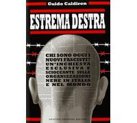 Estrema destra. Chi sono oggi i nuovi fascisti? Un'inchiesta esclusiva e scioccante sulle organizzazioni nere in Italia e nel mondo