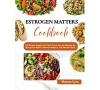 Estrogen Matters Cookbook: 150 Recipes Inspired by Carol Tavris, Avrum Bluming for Menopause Relief, Hormone Balance, and Mental Clarity