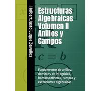 Estructuras Algebraicas Volumen II Anillos y Campos: Fundamentos de anillos, dominios de integridad, homomorfismos, campos y extensiones algebraicas (Licenciatura de Matematicas)