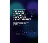 Estudia de Forma Más Inteligente, Rinde Mejor en los Exámenes: Una guía amable, respaldada por la investigación, para adolescentes y adultos jóvenes
