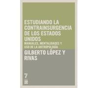 Estudiando la contrainsurgencia de Estados Unidos: Manuales, mentalidades y uso de la antropolog a