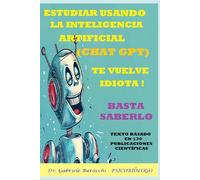 ESTUDIAR USANDO LA INTELIGENCIA ARTIFICIAL (GPT CHAT) TE VUELVE IDIOTA ! BASTA SABERLO TEXTO BASADO EN 130 PUBLICACIONES CIENTÍFICAS (Conoscere il ... disturbi e curarli con metodi naturali)