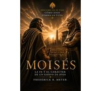 Estudio Bíblico de Moisés: La fe y el carácter de un siervo de Dios: Descubre cómo Dios forma una vida en el desierto para servirle (SERIE BIOGRAFICA)