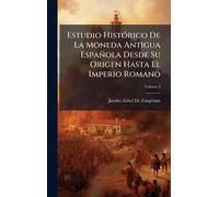 Estudio HistÃ3rico De La Moneda Antigua Española Desde Su Origen Hasta El Imperio Romano