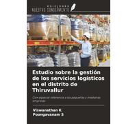 Estudio sobre la gestión de los servicios logísticos en el distrito de Thiruvallur: Con especial referencia a las pequeñas y medianas empresas