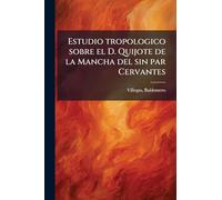 Estudio tropologico sobre el D. Quijote de la Mancha del sin par Cervantes