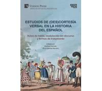 Estudios de (des)cortesía verbal en la historia del español: Actos de habla, modulación del discurso y formas de tratamiento: Actos de habla, ... ... Bridging Languages and Scholarship)