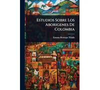 Estudios Sobre Los Aborigenes De Colombia