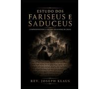 Estudo dos Fariseus e Saduceus: Compreendendo o Mundo Religioso de Jesus