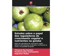 Estudos sobre o papel dos reguladores de crescimento vegetal e nutrientes na goiaba: Efeito dos reguladores de crescimento vegetal foliares e dos ... produção de frutos e na qualidade da goiaba