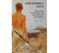 Esty - Unseasonable Youth Modernism Colonialism and the Fiction of - N555z