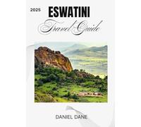 ESWATINI TRAVEL GUIDE 2025: Tradition, Festivals, And Nature In Africa’s Last Absolute Monarchy