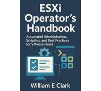 ESXi Operator's Handbook: Automated Administration, Scripting, and Best Practices for VMware Hosts