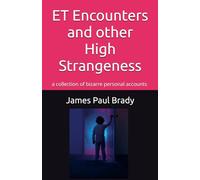 ET Encounters and other High Strangeness: a collection of bizarre personal accounts