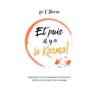 Et puis il y a le Karma: Apprendre à lire le langage du Karma et à utiliser son énergie à ton avantage.