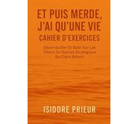 ET PUIS MERDE, J'AI QU'UNE VIE CAHIER D’EXERCICES: Déverrouiller Et Bâtir Sur Les Piliers Du Succès Stratégique Du Clara Belvoir
