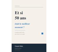 Et si 50 ans était le meilleur moment ?: Le guide du cadre senior qui se lance à son compte