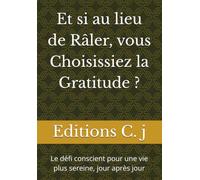 Et si au lieu de Râler, vous Choisissiez la Gratitude ?: Le défi conscient pour une vie plus sereine, jour après jour
