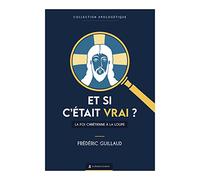 Et si c'était vrai ?: La foi chrétienne à la loupe