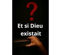 Et si Dieu existait?: Cheminement entre science et spiritualité pour répondre aux vraies questions
