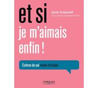 Et si je m'aimais enfin !: Estime de soi, mode d'emploi.