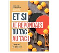 Et si je répondais du tac au tac: Avoir la répartie mode d'emploi
