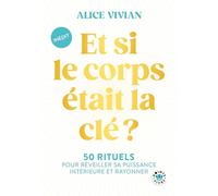 Et si le corps était la clé ?: 50 rituels pour réveiller sa puissance intérieure et rayonner