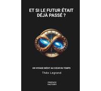 ET SI LE FUTUR ÉTAIT DÉJÀ PASSÉ ?: UN VOYAGE INÉDIT AU CŒUR DU TEMPS