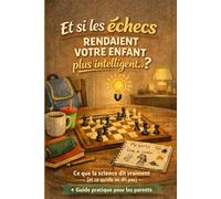 Et si les échecs rendaient votre enfant plus intelligent… ?: Échecs pour enfants : ce que la science dit vraiment (et ce qu’elle ne dit pas) + guide pratique pour les parents