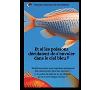 Et si les poissons décidaient de s'envoler dans le ciel bleu ?: Et si la façon dont nous regardons notre passé déterminait notre futur ?
