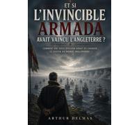 Et si l'Invincible Armada avait vaincu l'Angleterre ?: Comment une seule décision aurait pu changer le destin du monde anglophone