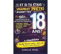 Et Si Tu Etais Vraiment Prêt(E) Avant Tes 18 Ans ?: 100+ compétences de vie que l’école ne t’enseigne pas : confiance en soi, argent, autonomie, ... fun & cash pour ados 12-18 ans), + checklists