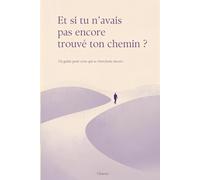 Et si tu n'avais pas encore trouvé ton chemin ?: Un guide pour ceux qui se cherchent encore.