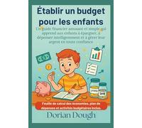 Établir un budget pour les enfants: Un guide financier amusant et simple qui apprend aux enfants à épargner, à dépenser intelligemment et à gérer leur argent en toute confiance
