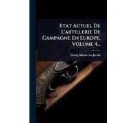 Etat Actuel De L'artillerie De Campagne En Europe, Volume 4...